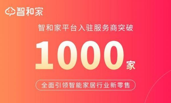 智和家平台入驻服务商突破1000家，全面引领智能家居行业新零售